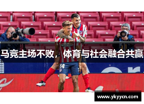马竞主场不败，体育与社会融合共赢
